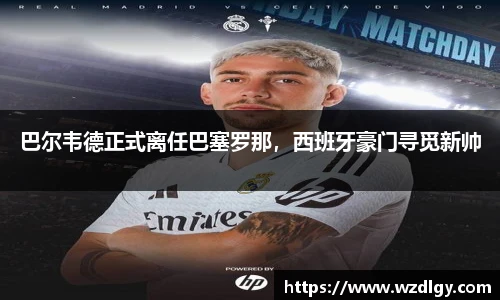 巴尔韦德正式离任巴塞罗那，西班牙豪门寻觅新帅