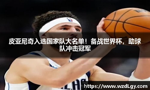 皮亚尼奇入选国家队大名单！备战世界杯，助球队冲击冠军