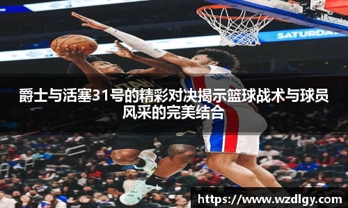 爵士与活塞31号的精彩对决揭示篮球战术与球员风采的完美结合