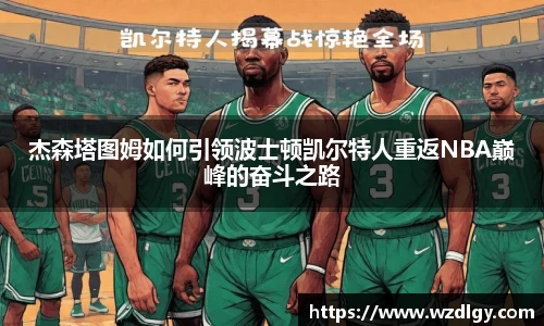 杰森塔图姆如何引领波士顿凯尔特人重返NBA巅峰的奋斗之路