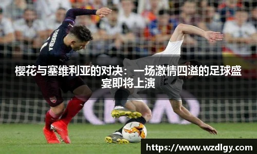 樱花与塞维利亚的对决：一场激情四溢的足球盛宴即将上演