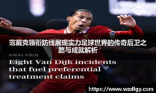 范戴克领衔防线展现实力足球世界的传奇后卫之路与成就解析