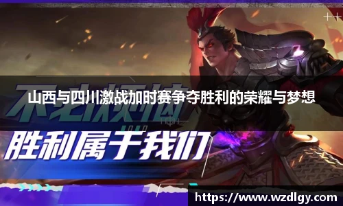 山西与四川激战加时赛争夺胜利的荣耀与梦想