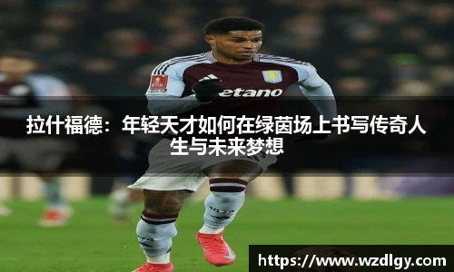 拉什福德：年轻天才如何在绿茵场上书写传奇人生与未来梦想