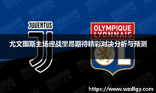 尤文图斯主场迎战里昂期待精彩对决分析与预测