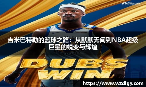 吉米巴特勒的篮球之路：从默默无闻到NBA超级巨星的蜕变与辉煌